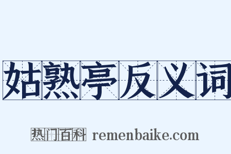 姑熟亭反义词是什么意思的图片